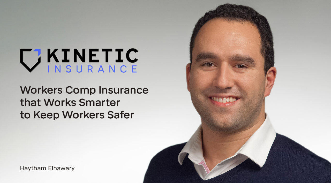KINETIC CEO Haytham Elhawary Introduces KINETIC Insurance – Workers Comp Insurance that Works Smarter to Keep Workers Safer